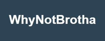 WhyNotBrotha