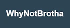 WhyNotBrotha