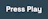 Press Play