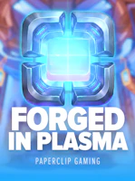 Forged in Plasma